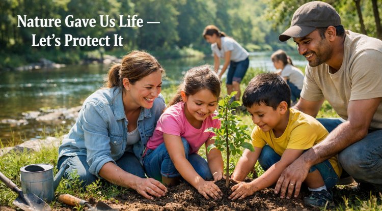 Nature Gave Us Life — Let’s Protect It